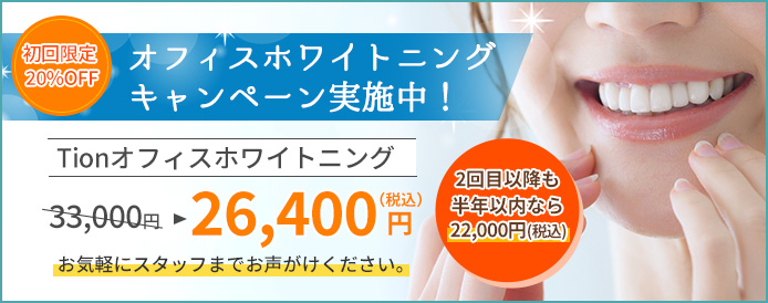 Tionオフィスホワイトニング 初回限定20%オフキャンペーン実施中 1回目33,000円(税込)が26,400円(税込)に 2回目以降も半年以内なら22,000円(税込)